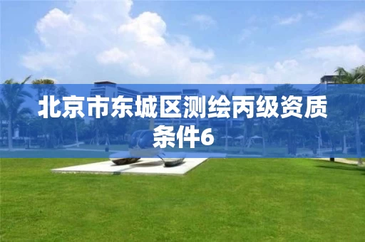 北京市东城区测绘丙级资质条件6