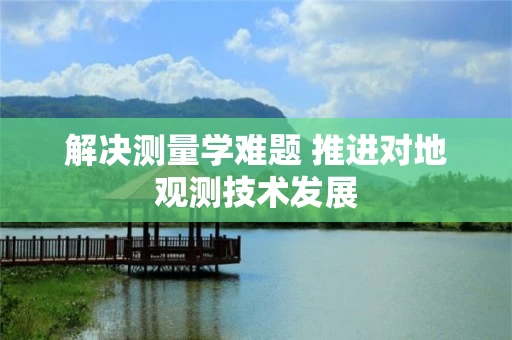 解决测量学难题 推进对地观测技术发展
