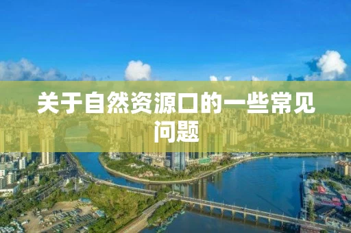 关于自然资源口的一些常见问题