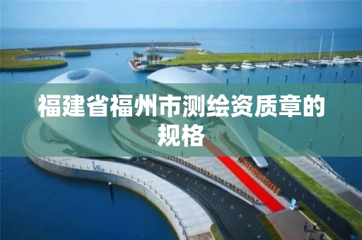 福建省福州市测绘资质章的规格