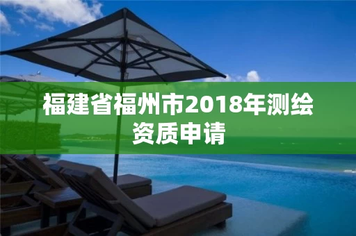福建省福州市2018年测绘资质申请
