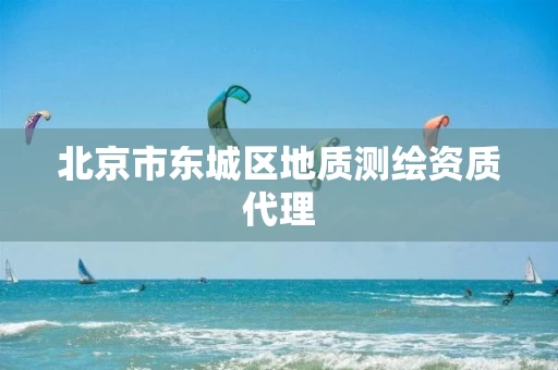 北京市东城区地质测绘资质代理 北京市东城区地质测绘资质代理