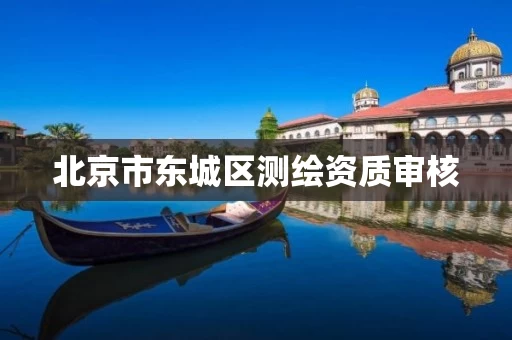 北京市东城区测绘资质审核