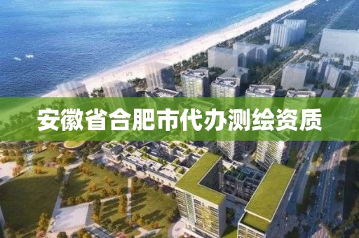安徽省合肥市代办测绘资质