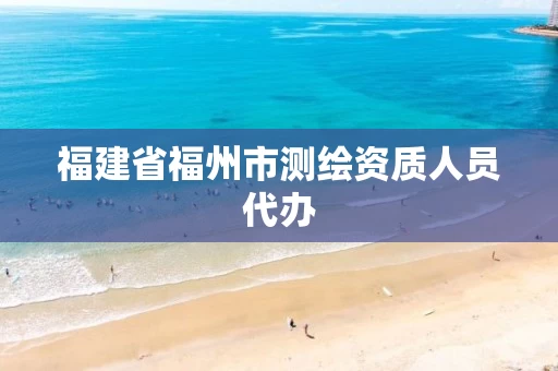 福建省福州市测绘资质人员代办