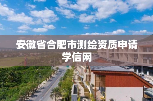 安徽省合肥市测绘资质申请学信网
