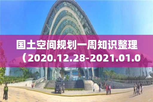 国土空间规划一周知识整理（2020.12.28-2021.01.03)