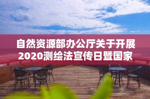 自然资源部办公厅关于开展2020测绘法宣传日暨国家版图意识宣传周活动的通知