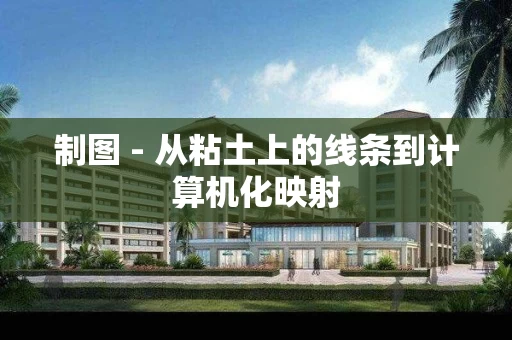 制图 - 从粘土上的线条到计算机化映射