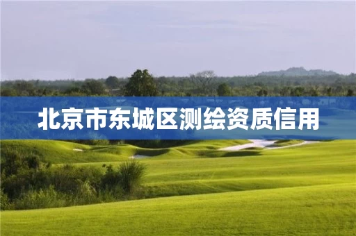 北京市东城区测绘资质信用