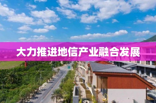 大力推进地信产业融合发展