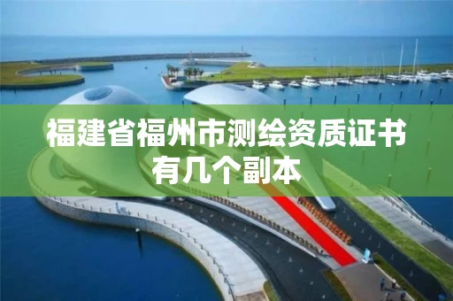 福建省福州市测绘资质证书有几个副本
