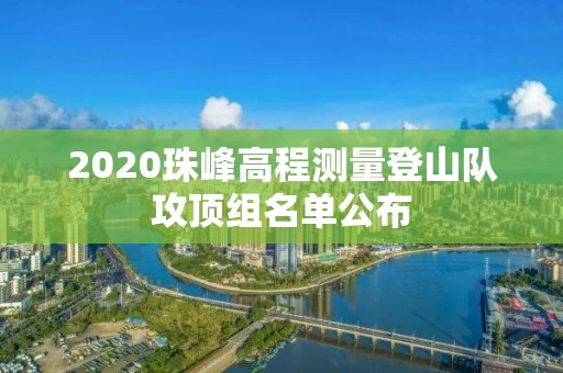 2020珠峰高程测量登山队攻顶组名单公布