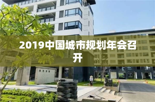 2019中国城市规划年会召开