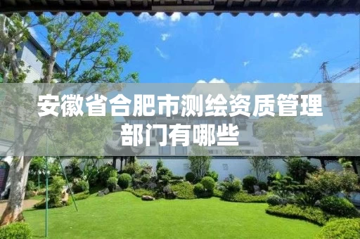 安徽省合肥市测绘资质管理部门有哪些