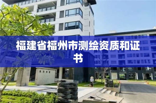 福建省福州市测绘资质和证书