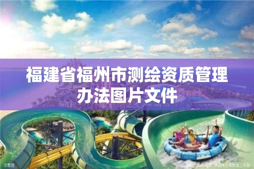 福建省福州市测绘资质管理办法图片文件