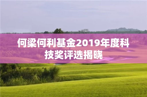 何梁何利基金2019年度科技奖评选揭晓