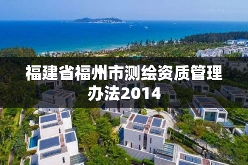 福建省福州市测绘资质管理办法2014