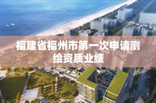 福建省福州市第一次申请测绘资质业绩