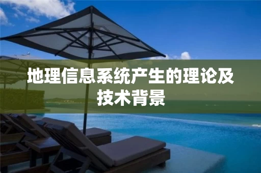 地理信息系统产生的理论及技术背景