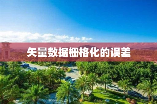 矢量数据栅格化的误差