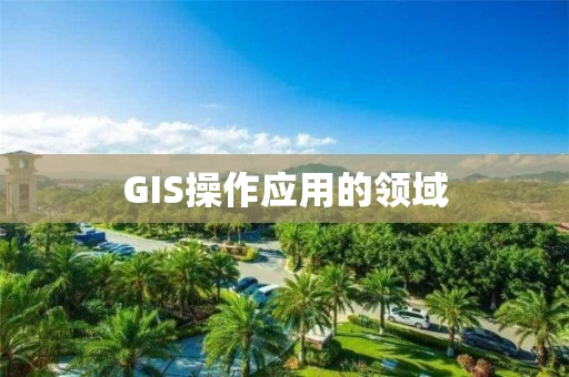 GIS操作应用的领域
