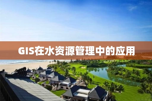 GIS在水资源管理中的应用