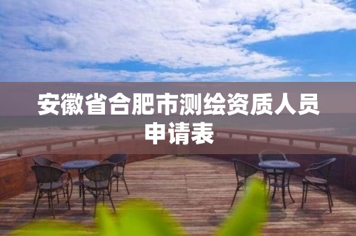 安徽省合肥市测绘资质人员申请表