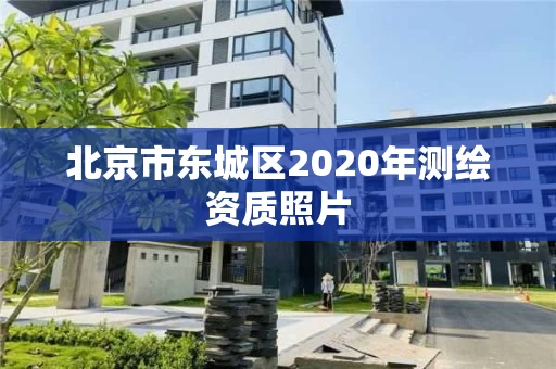 北京市东城区2020年测绘资质照片 北京市东城区2020年测绘资质照片