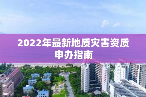 2022年最新地质灾害资质申办指南