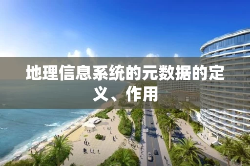 地理信息系统的元数据的定义、作用