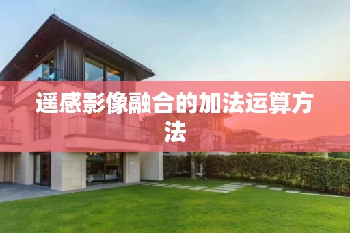 遥感影像融合的加法运算方法