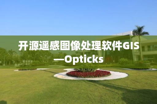 开源遥感图像处理软件GIS—Opticks