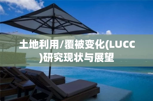 土地利用/覆被变化(LUCC)研究现状与展望