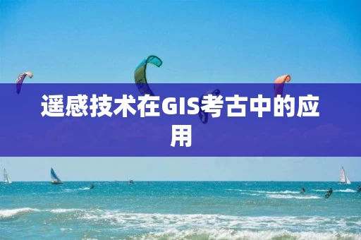 遥感技术在GIS考古中的应用