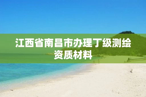 江西省南昌市办理丁级测绘资质材料
