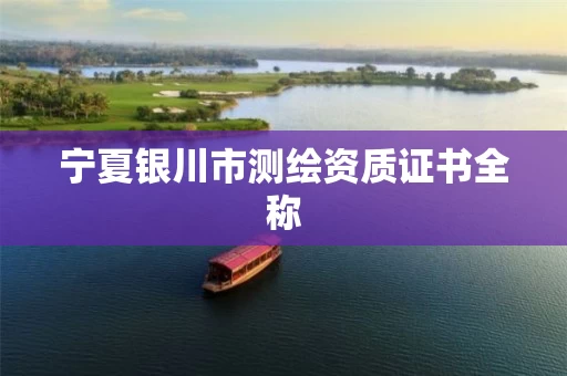 宁夏银川市测绘资质证书全称