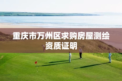 重庆市万州区求购房屋测绘资质证明