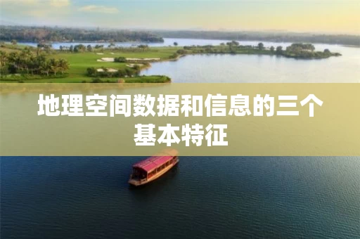 地理空间数据和信息的三个基本特征