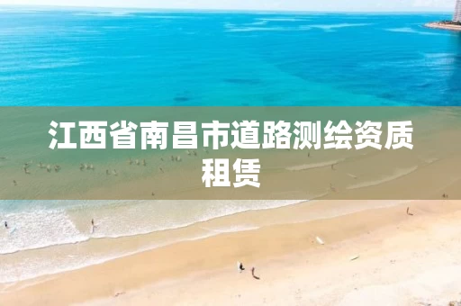 江西省南昌市道路测绘资质租赁