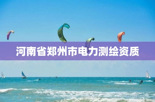 河南省郑州市电力测绘资质