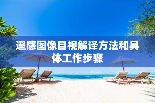 遥感图像目视解译方法和具体工作步骤