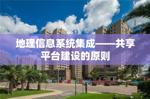 地理信息系统集成——共享平台建设的原则