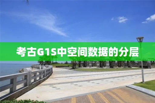考古G1S中空间数据的分层