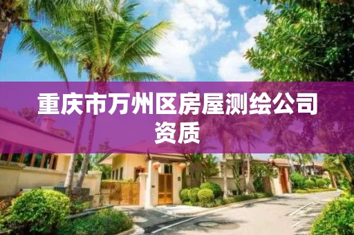 重庆市万州区房屋测绘公司资质