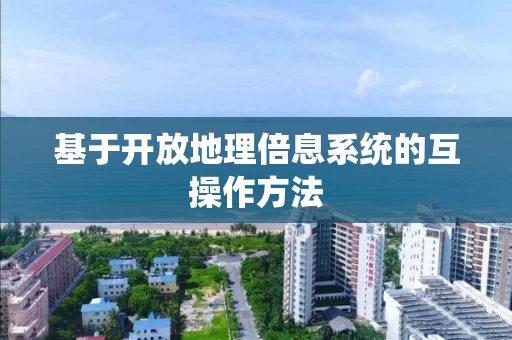基于开放地理倍息系统的互操作方法