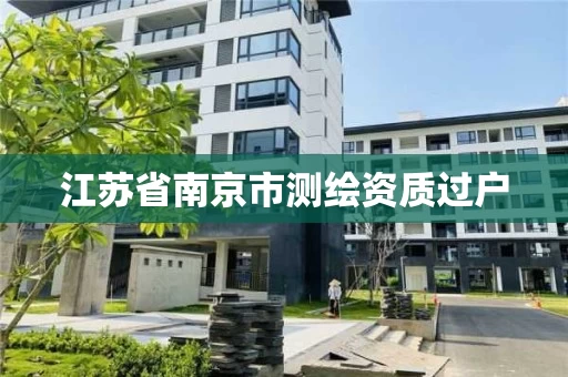 江苏省南京市测绘资质过户