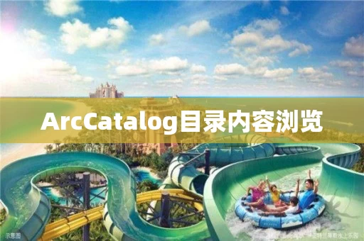 ArcCatalog目录内容浏览
