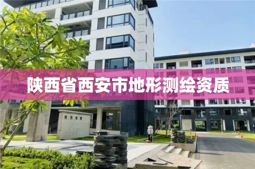 陕西省西安市地形测绘资质 陕西省西安市地形测绘资质
